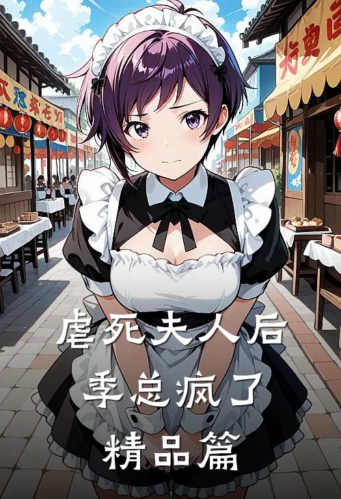 虐死夫人后，季总疯了精品篇