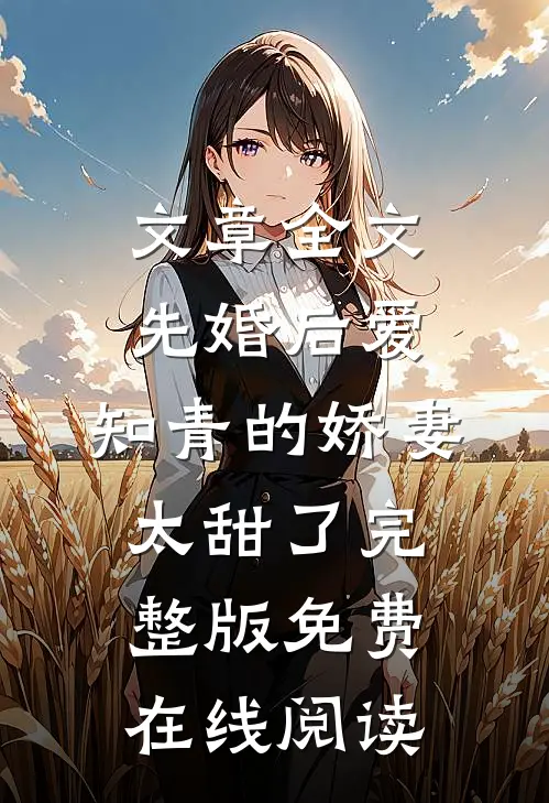 文章全文先婚后爱：知青的娇妻太甜了完整版免费在线阅读