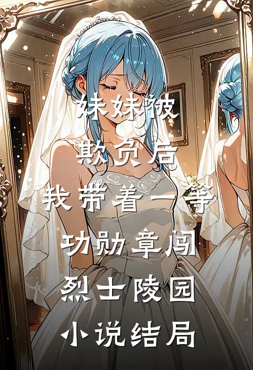 妹妹被欺负后，我带着一等功勋章闯烈士陵园小说结局