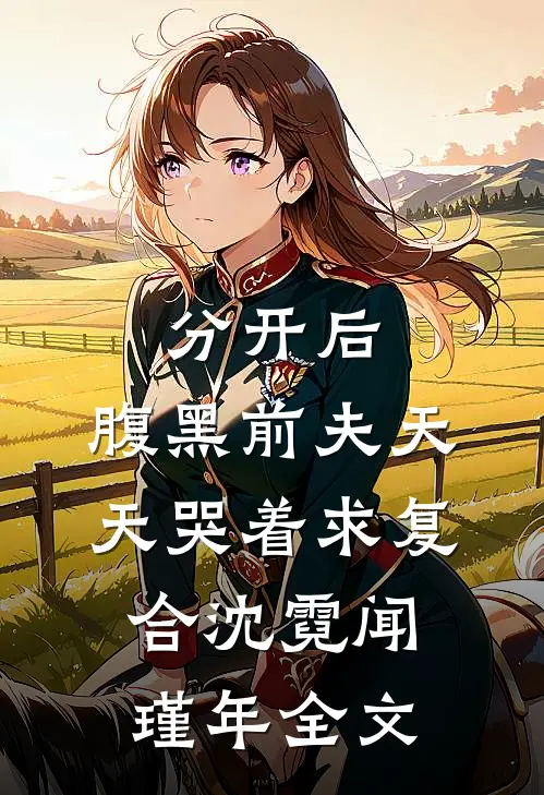 分开后，腹黑前夫天天哭着求复合沈霓闻瑾年全文
