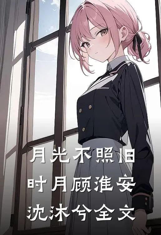 月光不照旧时月顾淮安沈沐兮全文