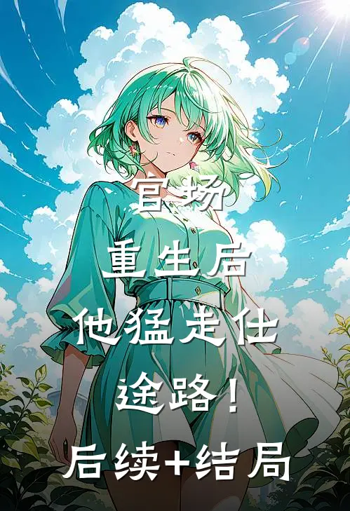 官场：重生后，他猛走仕途路！后续+结局