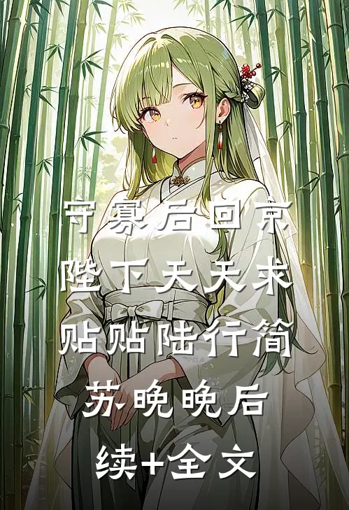 守寡后回京，陛下天天求贴贴陆行简苏晚晚后续+全文