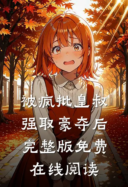 被疯批皇叔强取豪夺后完整版免费在线阅读