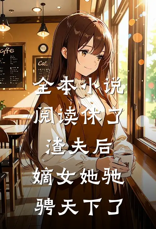 全本小说阅读休了渣夫后，嫡女她驰骋天下了