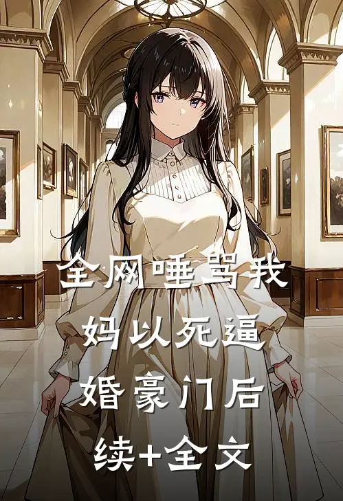 全网唾骂我妈以死逼婚豪门后续+全文
