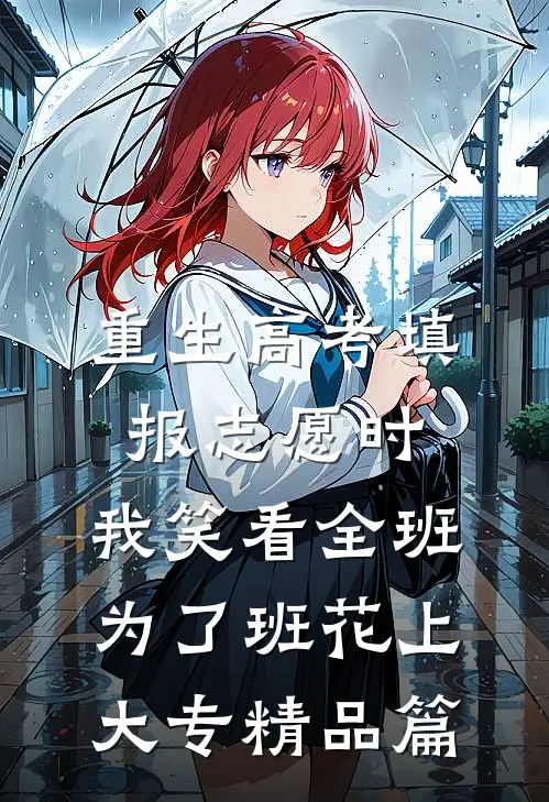 重生高考填报志愿时，我笑看全班为了班花上大专精品篇