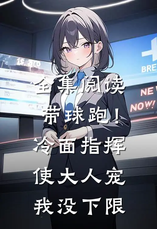 全集阅读带球跑！冷面指挥使大人宠我没下限