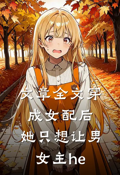 文章全文穿成女配后，她只想让男女主he