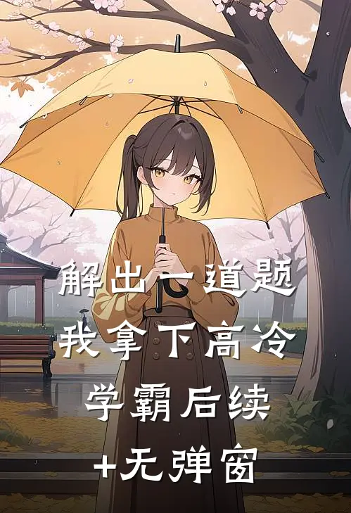 解出一道题，我拿下高冷学霸后续+无弹窗