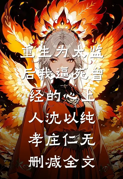 重生为太监后我逼死曾经的心上人沈以纯孝庄仁无删减全文
