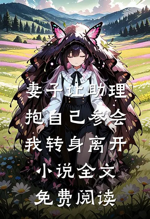 妻子让助理抱自己参会，我转身离开小说全文免费阅读