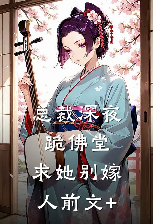 总裁深夜跪佛堂：求她别嫁人前文+