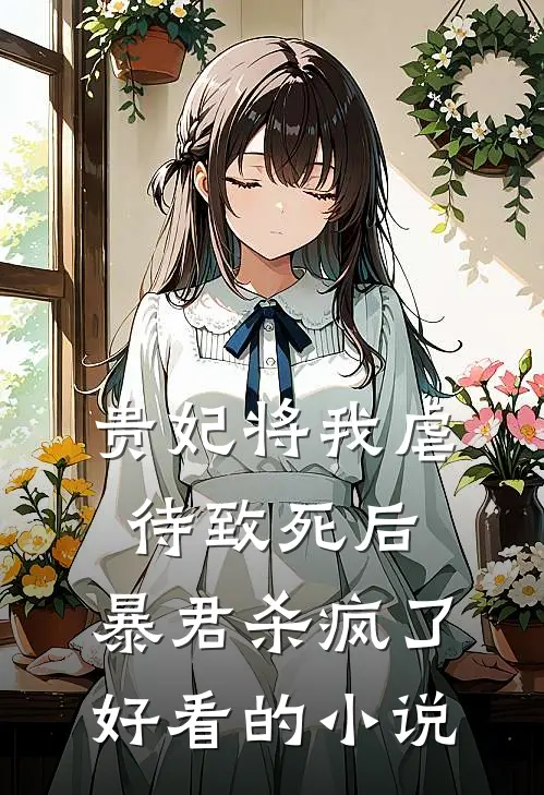 贵妃将我虐待致死后，暴君杀疯了好看的小说
