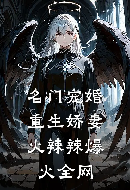名门宠婚：重生娇妻火辣辣爆火全网