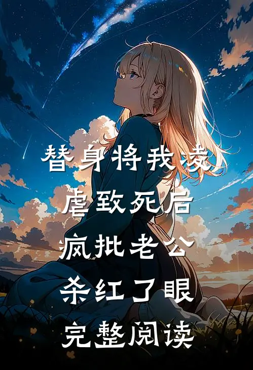 替身将我凌虐致死后，疯批老公杀红了眼完整阅读
