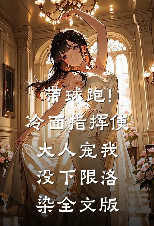 带球跑!冷面指挥使大人宠我没下限洛染全文版