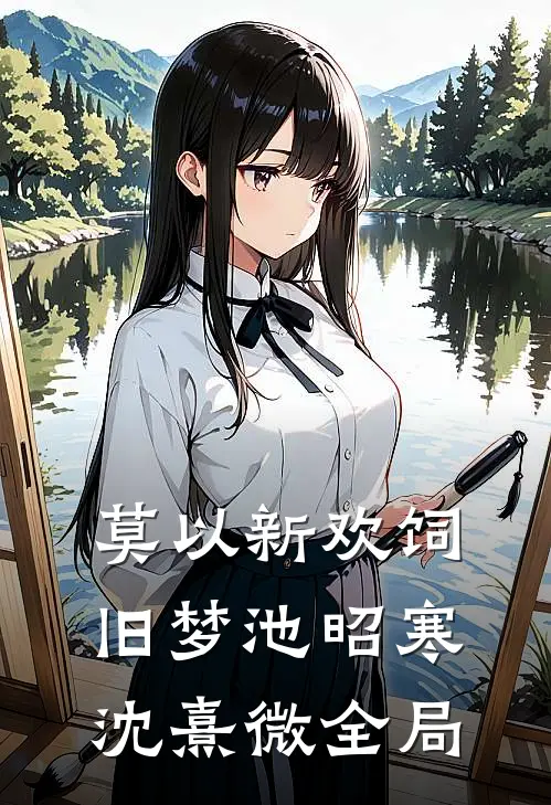 莫以新欢饲旧梦池昭寒沈熹微全局