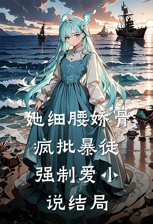 她细腰娇骨，疯批暴徒强制爱小说结局