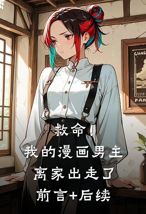救命！我的漫画男主离“家”出走了前言+后续