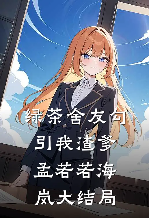 绿茶舍友勾引我渣爹孟若若海岚大结局