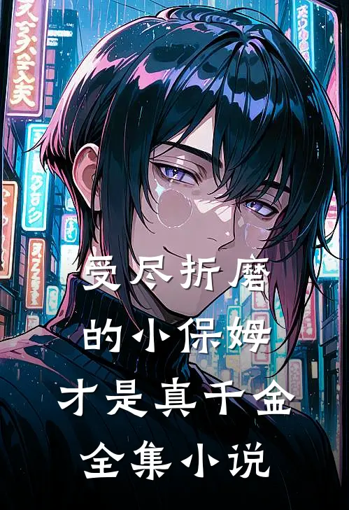 受尽折磨的小保姆,才是真千金全集