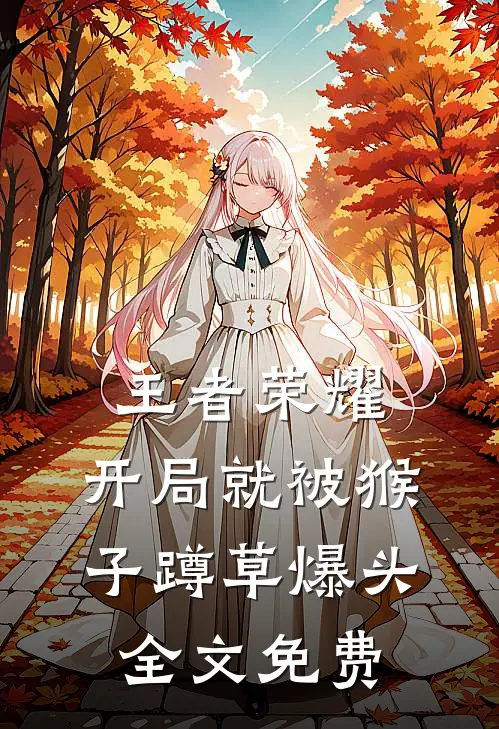 王者荣耀：开局就被猴子蹲草爆头全文免费