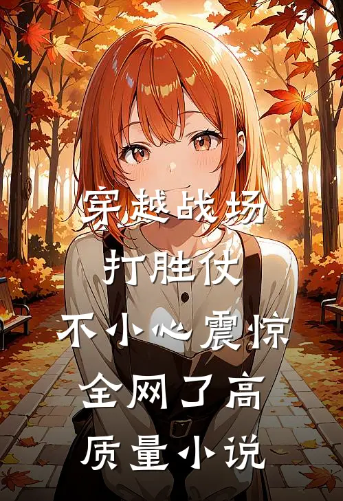 穿越战场打胜仗，不小心震惊全网了高质量小说
