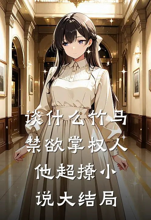 谈什么竹马，禁欲掌权人他超撩小说大结局