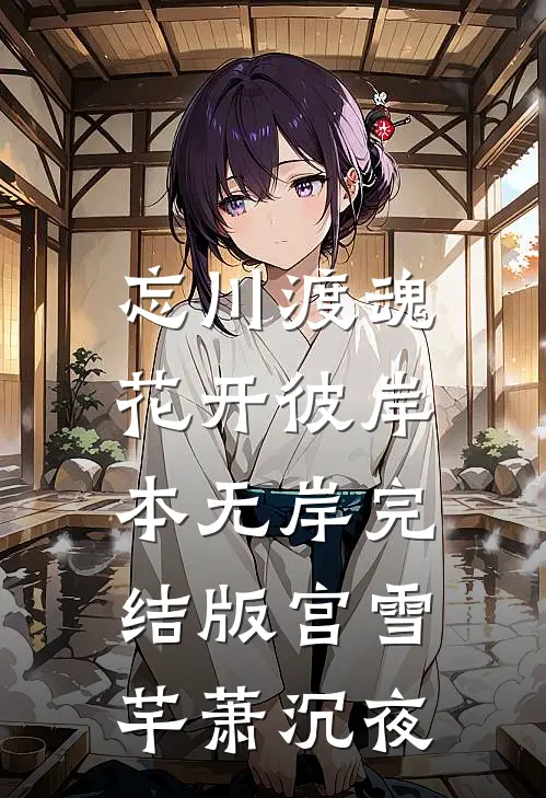 忘川渡魂，花开彼岸本无岸完结版宫雪芊萧沉夜
