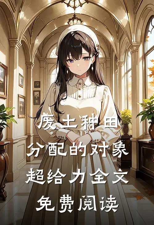 废土种田，分配的对象超给力全文免费阅读