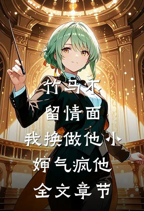 竹马不留情面，我换做他小婶气疯他全文章节