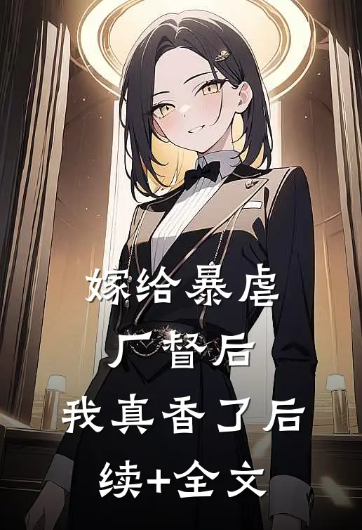 嫁给暴虐厂督后，我真香了后续+全文