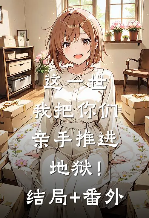 这一世，我把你们亲手推进地狱！结局+番外