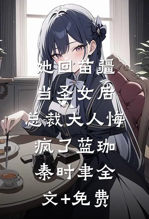 她回苗疆当圣女后，总裁大人悔疯了蓝珈秦时聿全文+免费