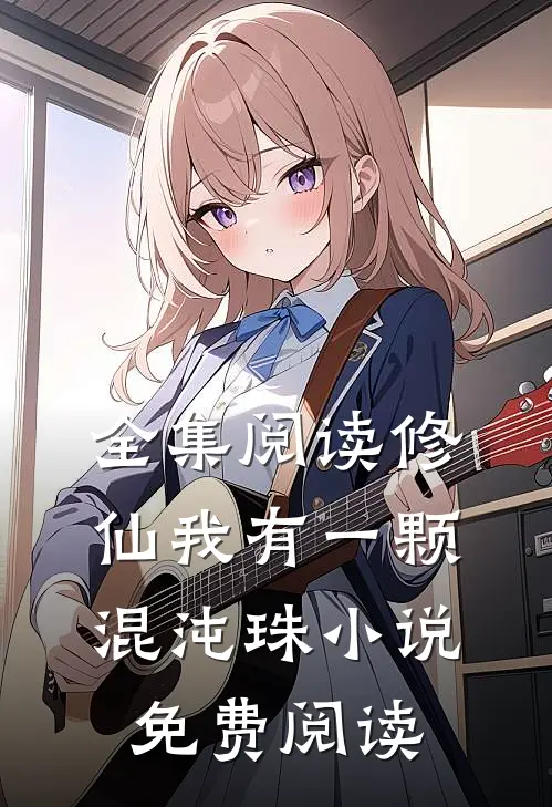 全集阅读修仙我有一颗混沌珠小说免费阅读
