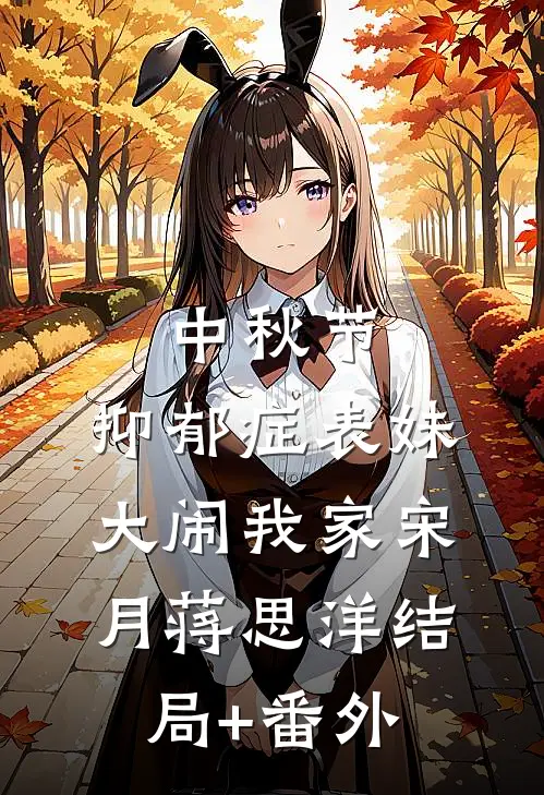 中秋节，抑郁症表妹大闹我家宋月蒋思洋结局+番外