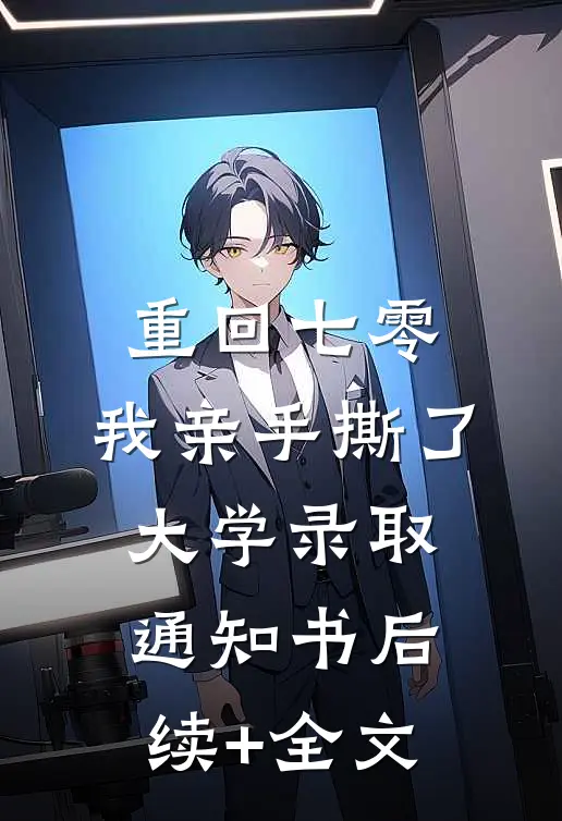 重回七零，我亲手撕了大学录取通知书后续+全文