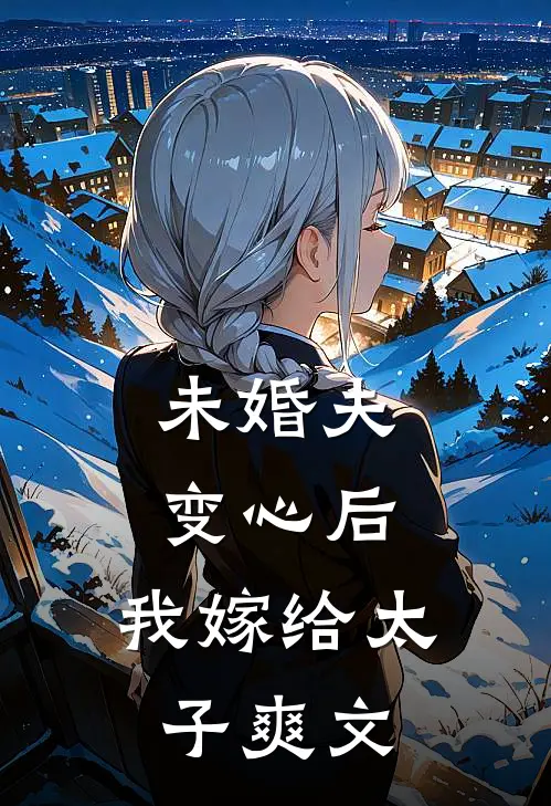 未婚夫变心后，我嫁给太子爽文