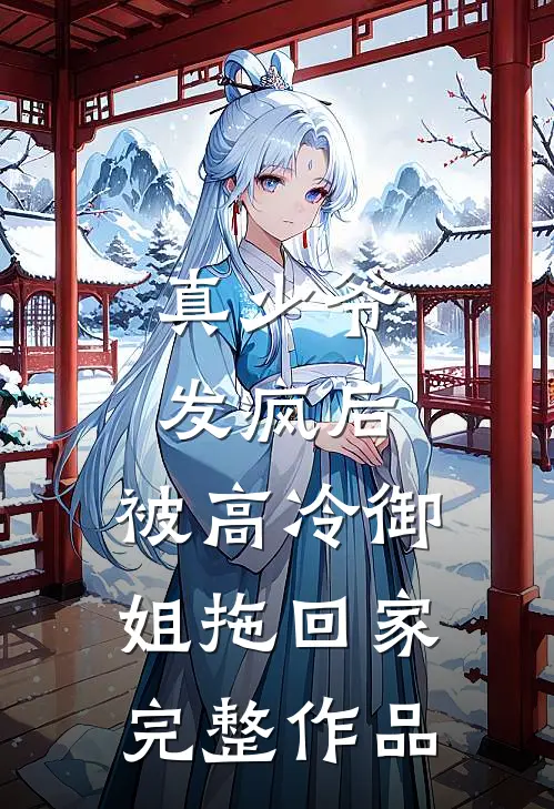 真少爷发疯后，被高冷御姐拖回家完整作品