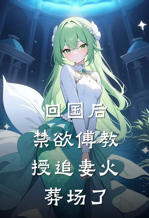 回国后，禁欲傅教授追妻火葬场了