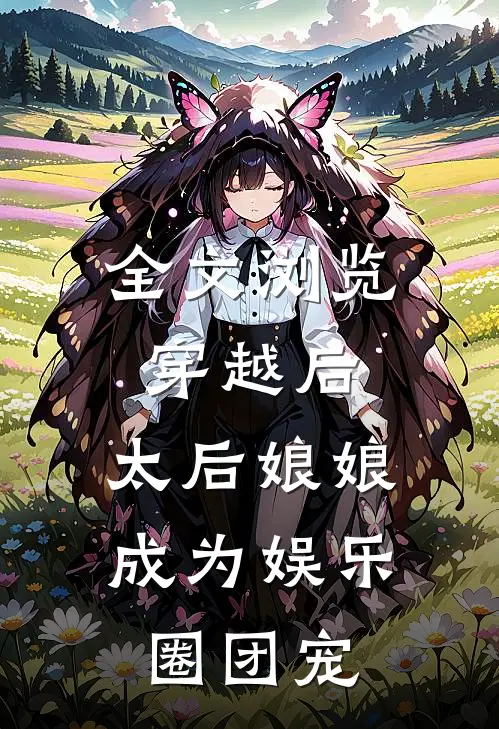 全文浏览穿越后，太后娘娘成为娱乐圈团宠
