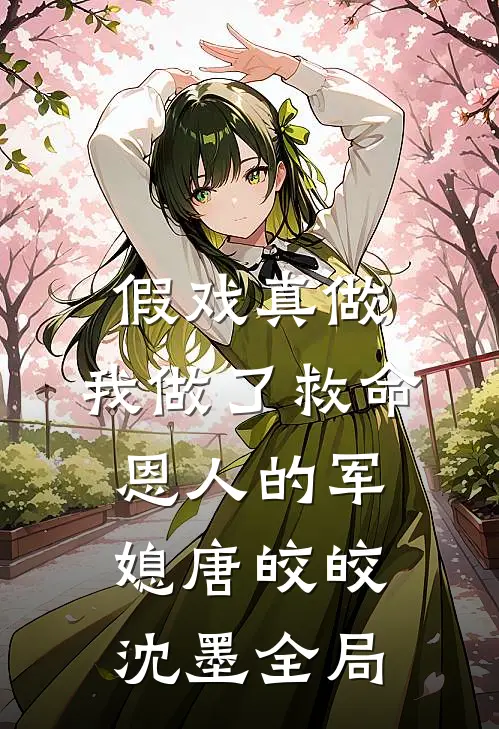 假戏真做：我做了救命恩人的军媳唐皎皎沈墨全局