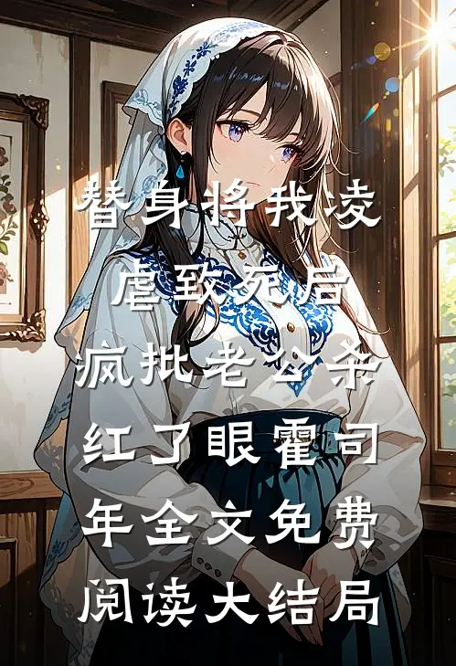 替身将我凌虐致死后，疯批老公杀红了眼霍司年全文免费阅读大结局