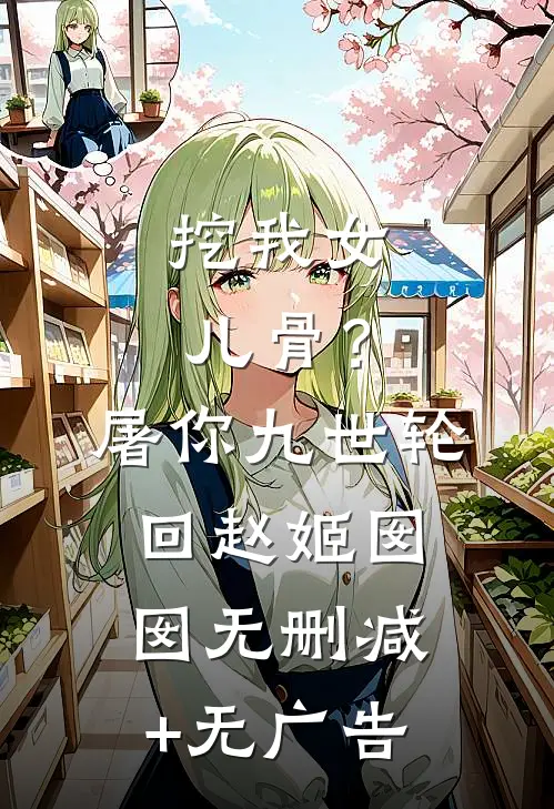 挖我女儿骨？屠你九世轮回赵姬囡囡无删减+无广告