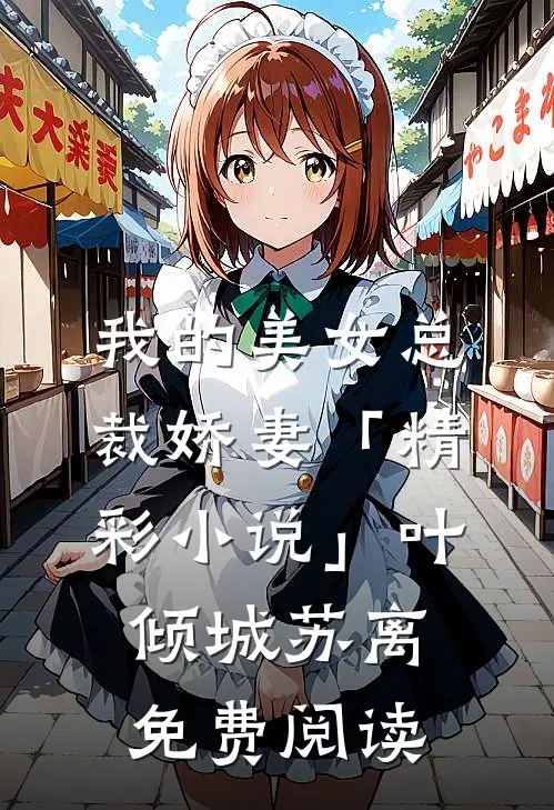 我的美女总裁娇妻「精彩小说」叶倾城苏离免费阅读