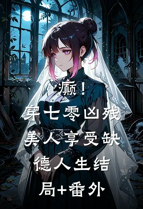 癫！穿七零凶残美人享受缺德人生结局+番外