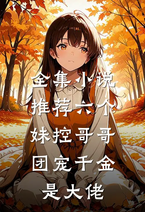 全集小说推荐六个妹控哥哥：团宠千金是大佬