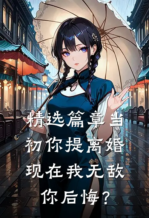精选篇章当初你提离婚，现在我无敌你后悔？