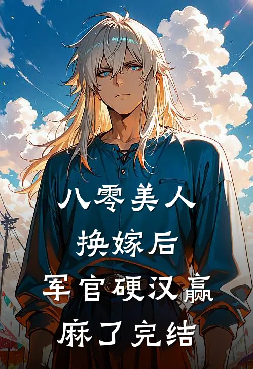 八零美人换嫁后，军官硬汉赢麻了完结